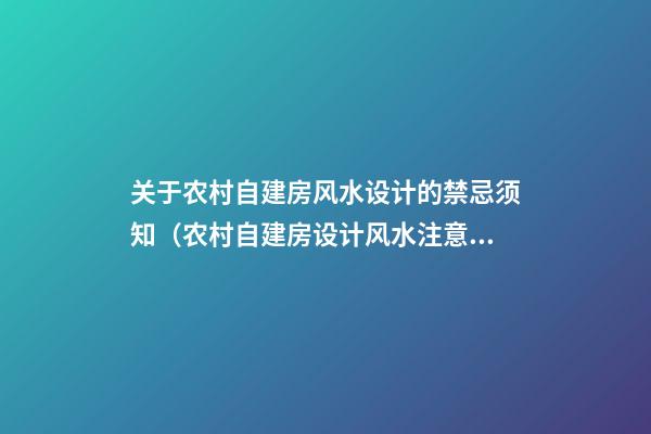 关于农村自建房风水设计的禁忌须知（农村自建房设计风水注意事项与禁忌）