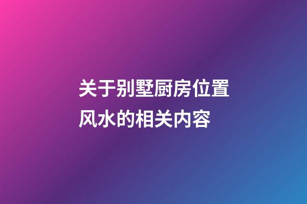 关于别墅厨房位置风水的相关内容