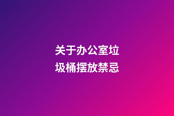 关于办公室垃圾桶摆放禁忌
