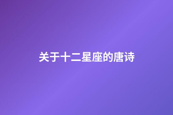 关于十二星座的唐诗-第1张-星座运势-玄机派