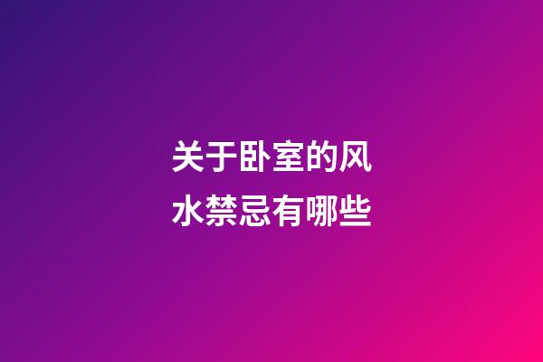关于卧室的风水禁忌有哪些
