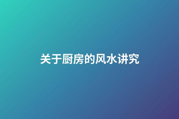 关于厨房的风水讲究