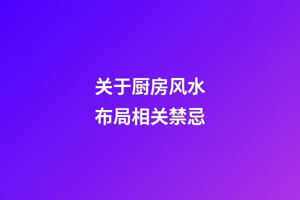 关于厨房风水布局相关禁忌