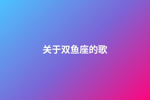 关于双鱼座的歌-第1张-星座运势-玄机派