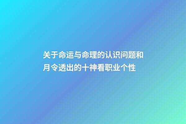 关于命运与命理的认识问题和月令透出的十神看职业个性