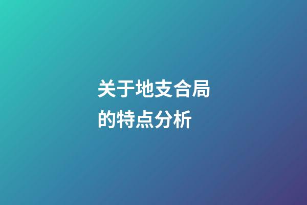关于地支合局的特点分析