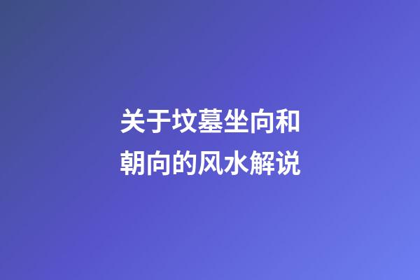 关于坟墓坐向和朝向的风水解说
