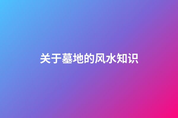 关于墓地的风水知识