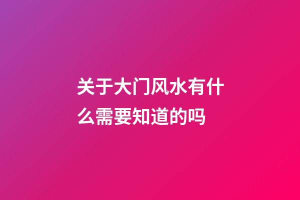 关于大门风水有什么需要知道的吗