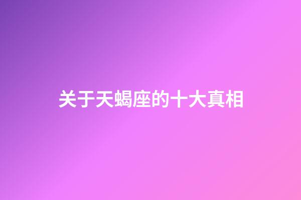 关于天蝎座的十大真相-第1张-星座运势-玄机派