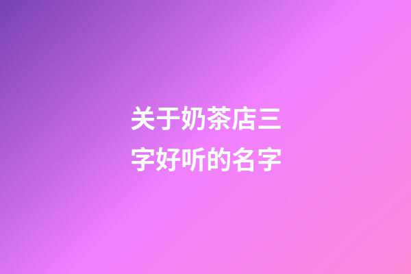 关于奶茶店三字好听的名字