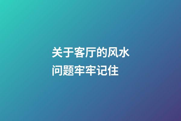 关于客厅的风水问题牢牢记住