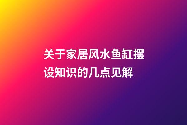 关于家居风水鱼缸摆设知识的几点见解