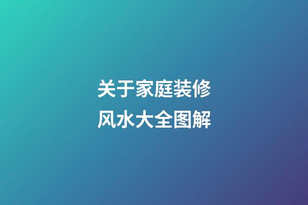 关于家庭装修风水大全图解