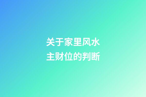 关于家里风水主财位的判断