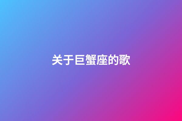 关于巨蟹座的歌-第1张-星座运势-玄机派