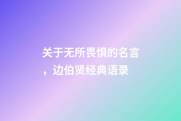 关于无所畏惧的名言，边伯贤经典语录-第1张-观点-玄机派