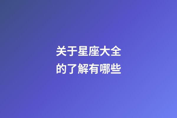 关于星座大全的了解有哪些-第1张-星座运势-玄机派