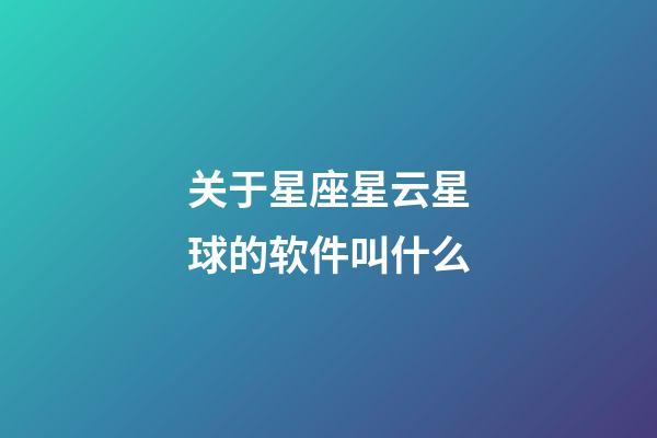关于星座星云星球的软件叫什么-第1张-星座运势-玄机派