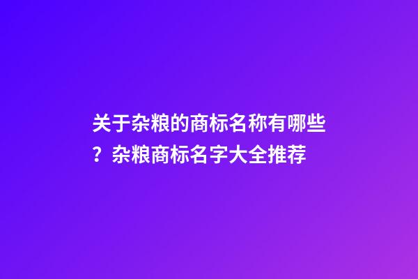 关于杂粮的商标名称有哪些？杂粮商标名字大全推荐-第1张-商标起名-玄机派