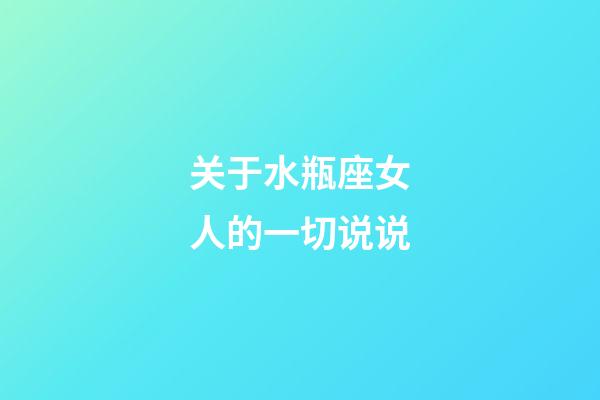 关于水瓶座女人的一切说说-第1张-星座运势-玄机派