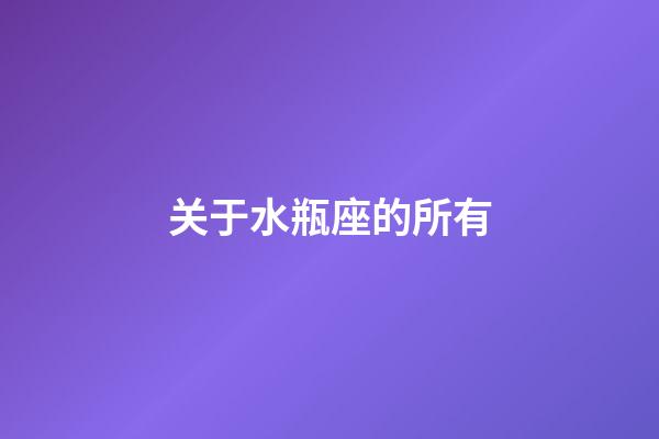 关于水瓶座的所有-第1张-星座运势-玄机派