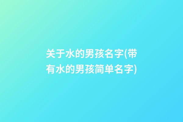 关于水的男孩名字(带有水的男孩简单名字)