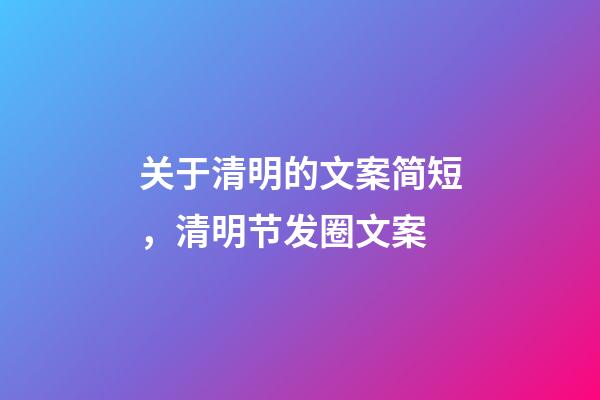关于清明的文案简短，清明节发圈文案-第1张-观点-玄机派