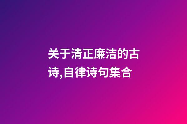 关于清正廉洁的古诗,自律诗句集合-第1张-观点-玄机派