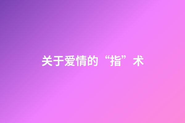 关于爱情的“指”术