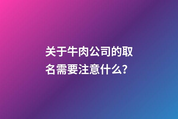 关于牛肉公司的取名需要注意什么？-第1张-公司起名-玄机派