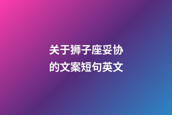 关于狮子座妥协的文案短句英文-第1张-星座运势-玄机派