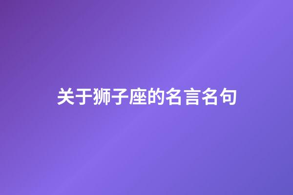 关于狮子座的名言名句-第1张-星座运势-玄机派