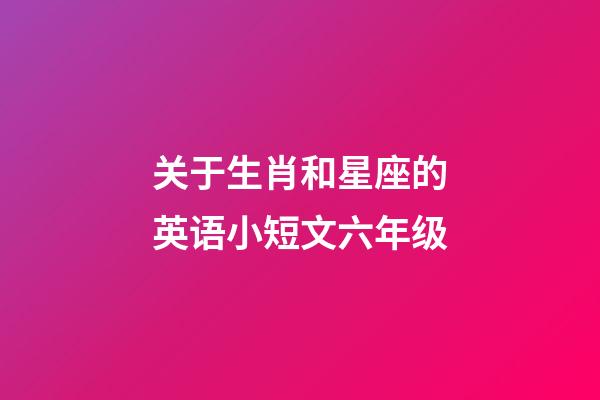 关于生肖和星座的英语小短文六年级