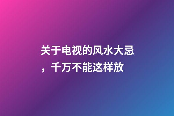关于电视的风水大忌，千万不能这样放
