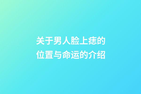 关于男人脸上痣的位置与命运的介绍