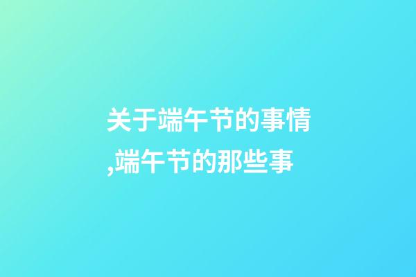 关于端午节的事情,端午节的那些事-第1张-观点-玄机派