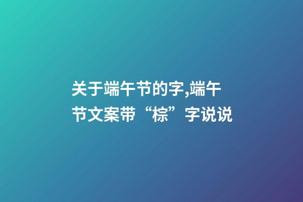 关于端午节的字,端午节文案带“棕”字说说-第1张-观点-玄机派