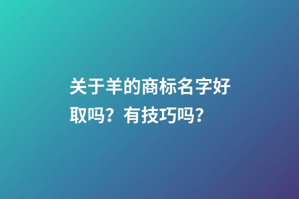 关于羊的商标名字好取吗？有技巧吗？-第1张-商标起名-玄机派