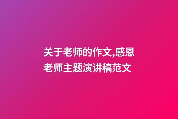 关于老师的作文,感恩老师主题演讲稿范文-第1张-观点-玄机派