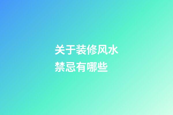 关于装修风水禁忌有哪些