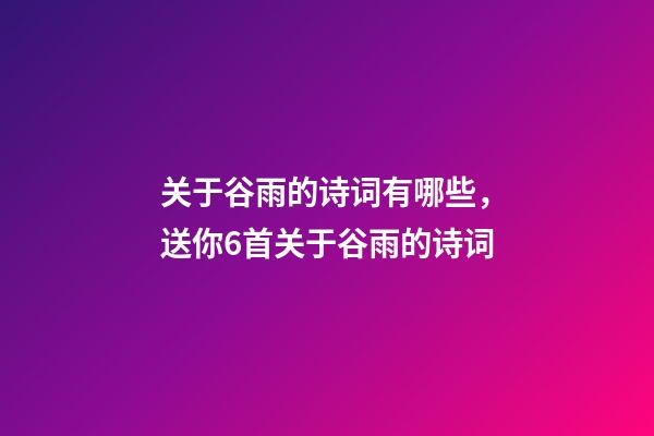关于谷雨的诗词有哪些，送你6首关于谷雨的诗词-第1张-观点-玄机派