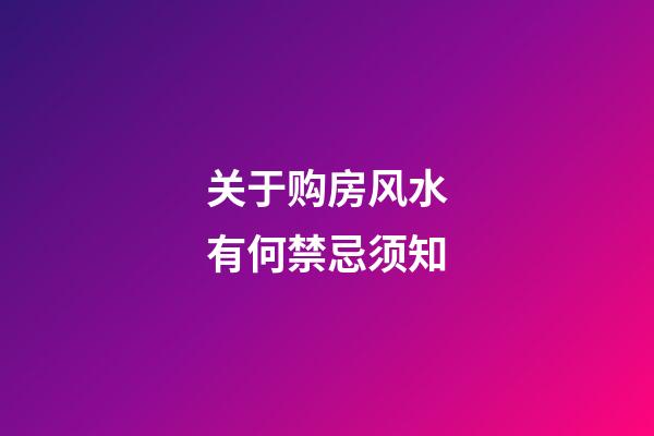 关于购房风水有何禁忌须知