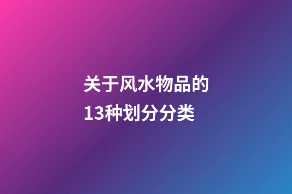 关于风水物品的13种划分分类