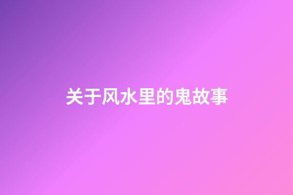 关于风水里的鬼故事