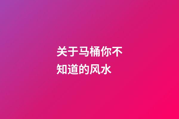 关于马桶你不知道的风水