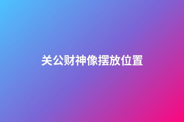 关公财神像摆放位置