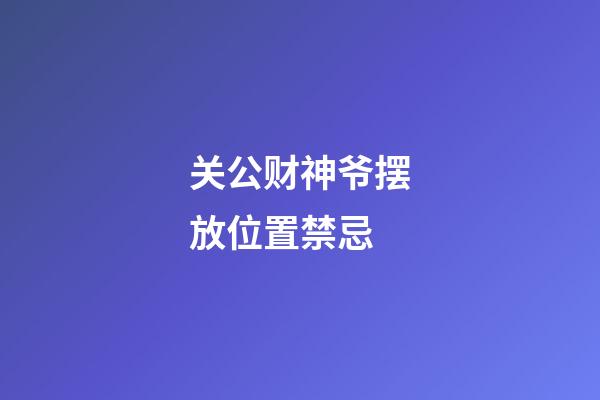 关公财神爷摆放位置禁忌