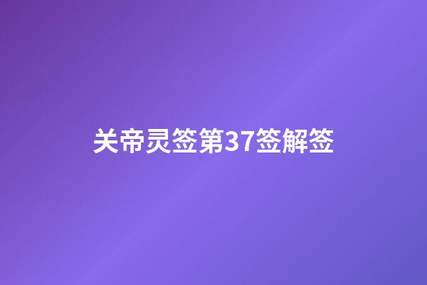关帝灵签第37签解签