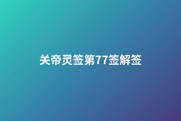 关帝灵签第77签解签